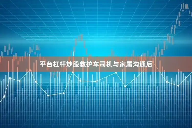 平台杠杆炒股救护车司机与家属沟通后