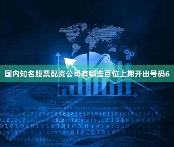 国内知名股票配资公司有哪些　　　　百位上期开出号码6