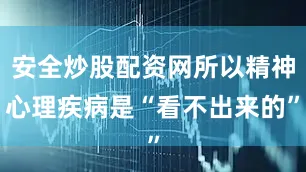安全炒股配资网所以精神心理疾病是“看不出来的”